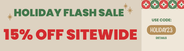 HOLIDAY FLASH SALE! 15% OFF SITEWIDE. Expires 12/7/2023, 11:59 PM PST.