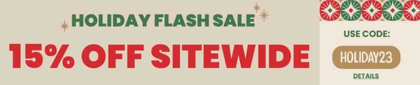 HOLIDAY FLASH SALE! 15% OFF SITEWIDE. Expires 12/7/2023, 11:59 PM PST.