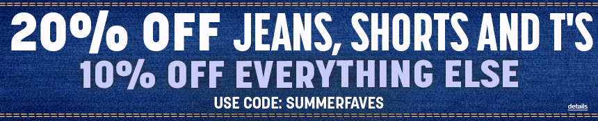 20% OFF JEANS, SHORTS AND T's - 10% OFF EVERYTHING ELSE! Use code: SUMMERFAVES. Expires 6/15/26, 11:59 PM PST.