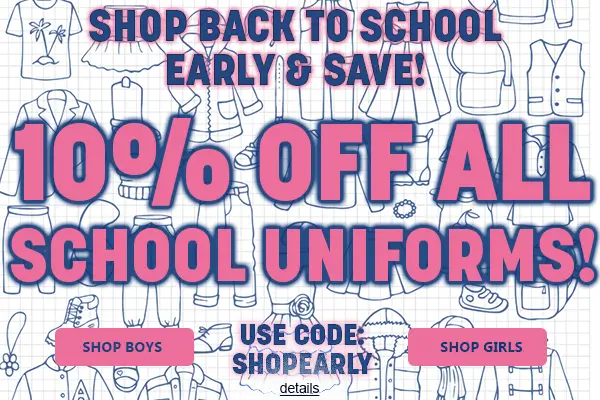 SHOP BACK TO SCHOOL EARLY & SAVE! 10% OFF ALL SCHOOL UNIFORMS! Use code SHOPEARLY. Expires 7/13/26, 11:59 PM PST.