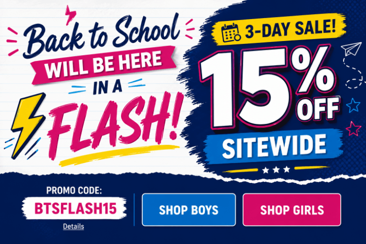 BACK TO SCHOOL WILL BE HERE IN A FLASH! 3-DAY 15% OFF SITEWIDE SALE Use code: BTSFLASH15. Expires 7/16/26, 11:59 PM PST.