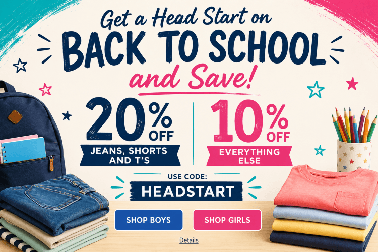 Get a Head Start on BACK TO SCHOOL & Save! 20% OFF JEANS, SHORTS & T's, 10% OFF EVERYTHING ELSE! Use code: HEADSTART. Expires 7/23/26, 11:59 PM PST.