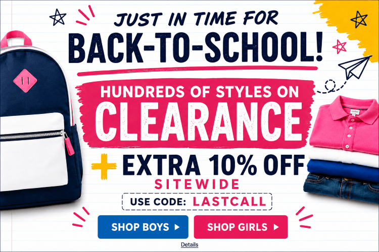 JUST IN TIME FOR BACK-TO-SCHOOL! HUNDREDS OF STYLES ON CLEARANCE + EXTRA 10% OFF SITEWIDE! Use code: LASTCALL. Expires 7/31/26, 11:59 PM PST.