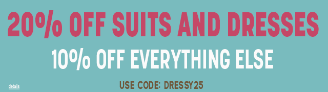 20% OFF SUITS AND DRESSES, 10% OFF EVERYTHING ELSE! Use code: DRESSY25. Expires 3/24/25, 11:59 PM PST.