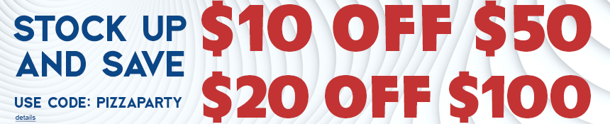STOCK UP AND SAVE: $10 off $50 or $20 off $100! Use code: PIZZAPARTY. Expires 5/21/25, 11:59 PM PT.