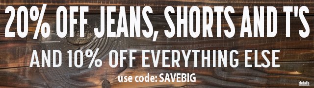 20% OFF JEANS, SHORTS AND T's, AND 10% OFF EVERYTHING ELSE! Use code: SAVEBIG. Expires 8/12/25, 11:59 PM PST.
